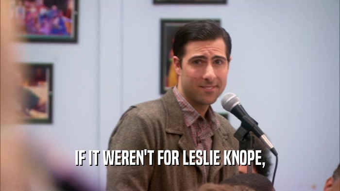 IF IT WEREN'T FOR LESLIE KNOPE,  
