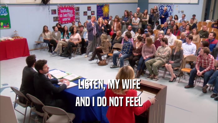 LISTEN, MY WIFE AND I DO NOT FEEL 