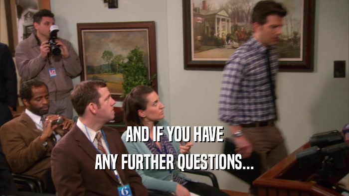 AND IF YOU HAVE ANY FURTHER QUESTIONS... 