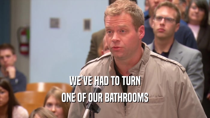 WE'VE HAD TO TURN ONE OF OUR BATHROOMS 