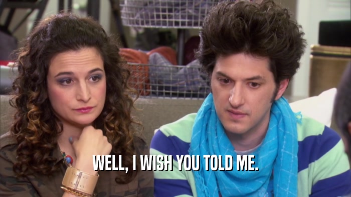 WELL, I WISH YOU TOLD ME.  