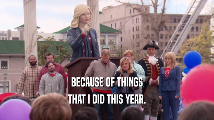 BECAUSE OF THINGS THAT I DID THIS YEAR. 