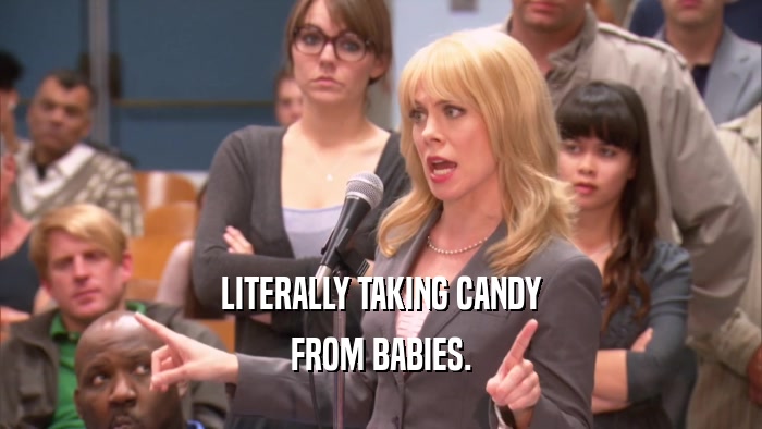 LITERALLY TAKING CANDY FROM BABIES. 