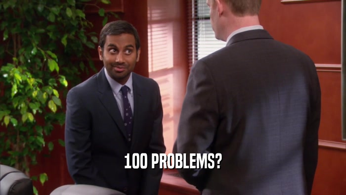 100 PROBLEMS?
  