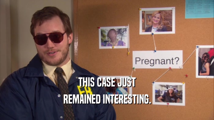 THIS CASE JUST REMAINED INTERESTING. 