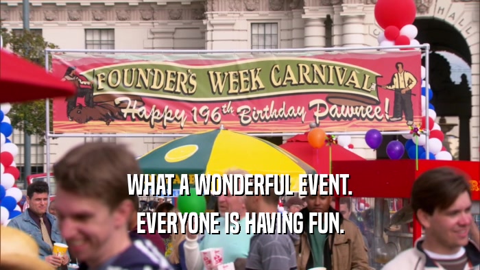 WHAT A WONDERFUL EVENT. EVERYONE IS HAVING FUN. 