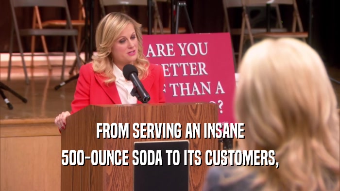 FROM SERVING AN INSANE 500-OUNCE SODA TO ITS CUSTOMERS, 