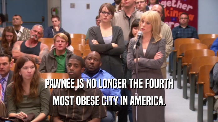 PAWNEE IS NO LONGER THE FOURTH MOST OBESE CITY IN AMERICA. 
