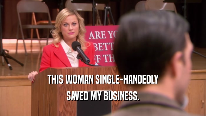 THIS WOMAN SINGLE-HANDEDLY SAVED MY BUSINESS. 