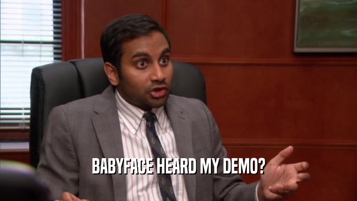 BABYFACE HEARD MY DEMO?  