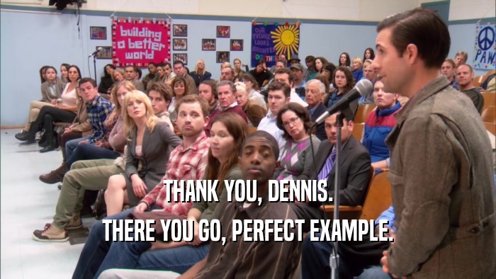 THANK YOU, DENNIS. THERE YOU GO, PERFECT EXAMPLE. 