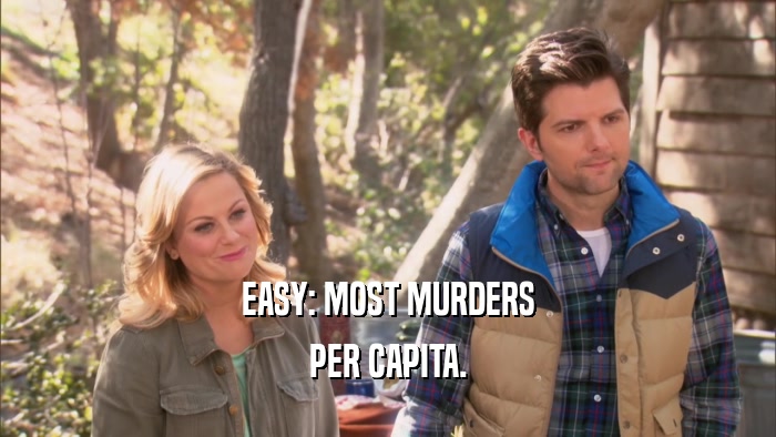 EASY: MOST MURDERS PER CAPITA. 