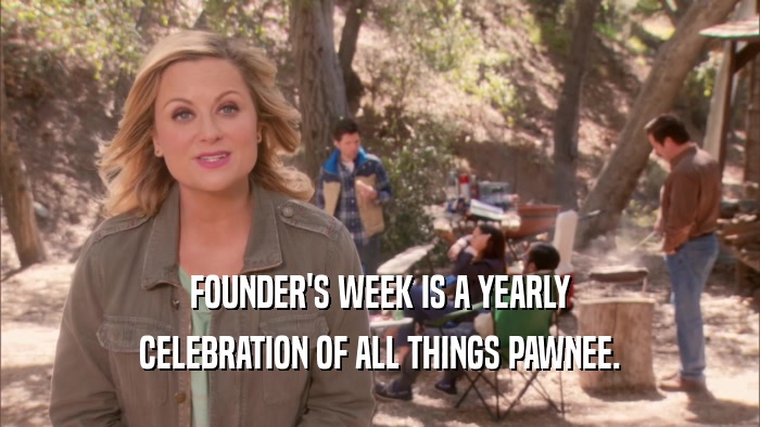 FOUNDER'S WEEK IS A YEARLY CELEBRATION OF ALL THINGS PAWNEE. 