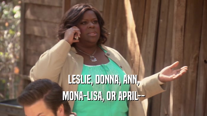 LESLIE, DONNA, ANN, MONA-LISA, OR APRIL-- 