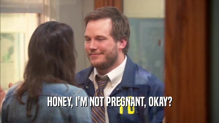 HONEY, I'M NOT PREGNANT, OKAY?
  
