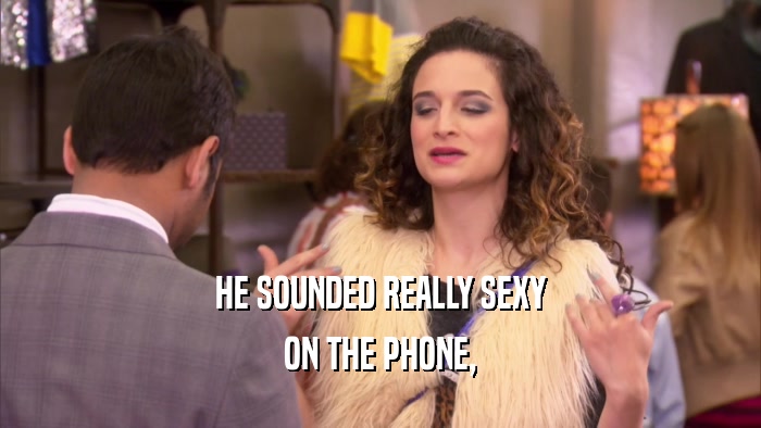 HE SOUNDED REALLY SEXY ON THE PHONE, 