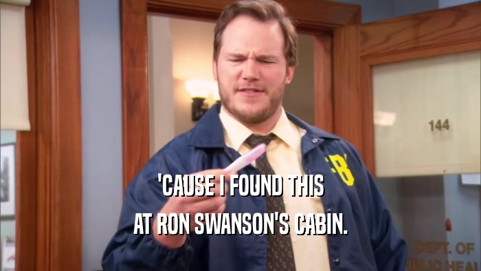 'CAUSE I FOUND THIS AT RON SWANSON'S CABIN. 