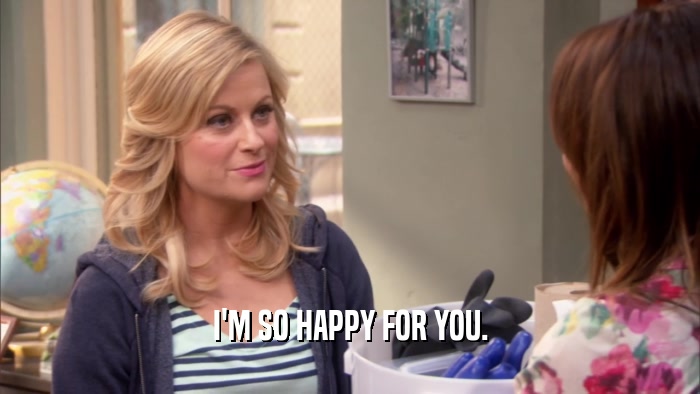 I'M SO HAPPY FOR YOU.  