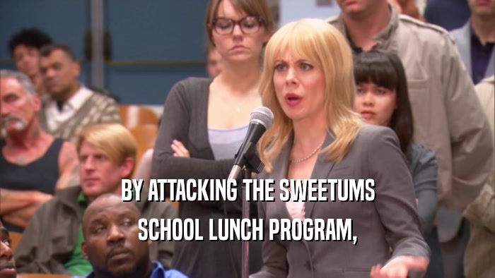BY ATTACKING THE SWEETUMS SCHOOL LUNCH PROGRAM, 