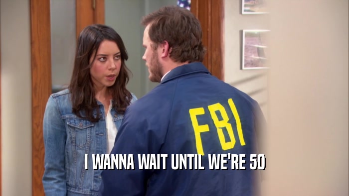 I WANNA WAIT UNTIL WE'RE 50  