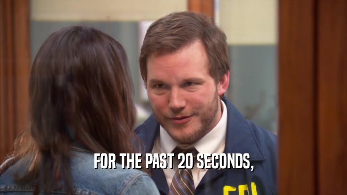 FOR THE PAST 20 SECONDS,  