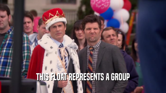 THIS FLOAT REPRESENTS A GROUP  