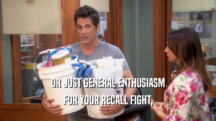 OR JUST GENERAL ENTHUSIASM FOR YOUR RECALL FIGHT, 