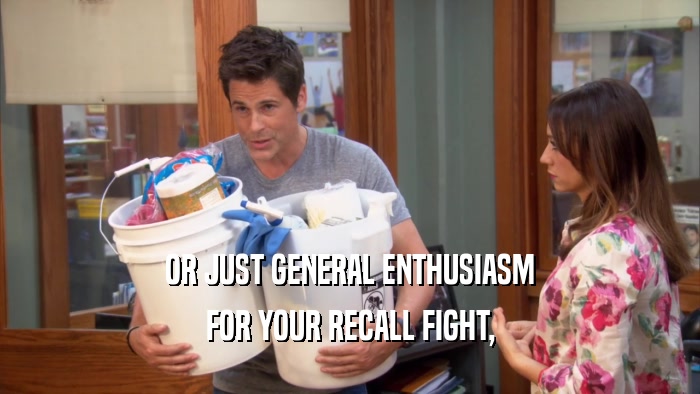 OR JUST GENERAL ENTHUSIASM FOR YOUR RECALL FIGHT, 