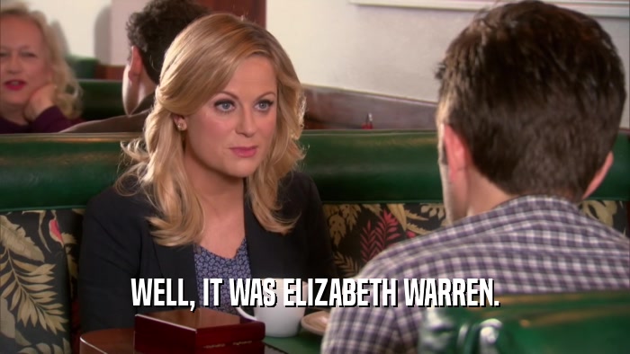 WELL, IT WAS ELIZABETH WARREN.  