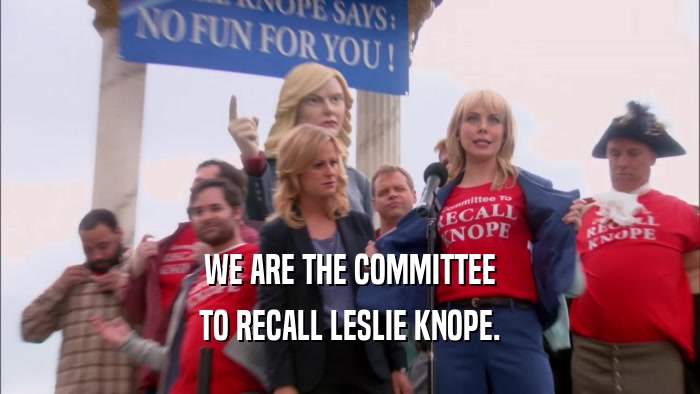 WE ARE THE COMMITTEE TO RECALL LESLIE KNOPE. 