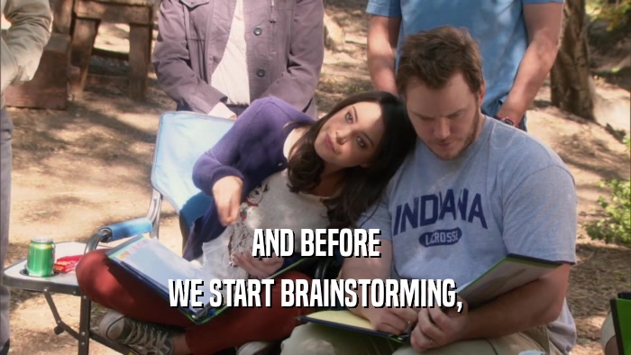 AND BEFORE WE START BRAINSTORMING, 