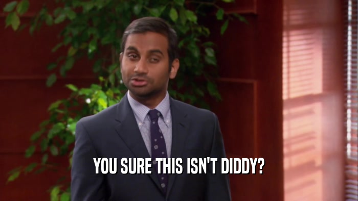 YOU SURE THIS ISN'T DIDDY?  