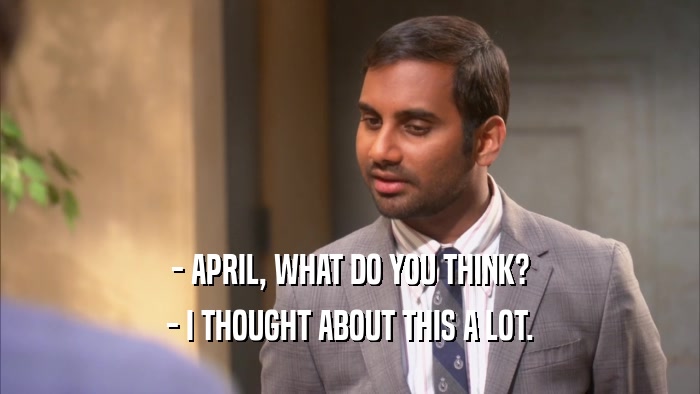 - APRIL, WHAT DO YOU THINK? - I THOUGHT ABOUT THIS A LOT. 