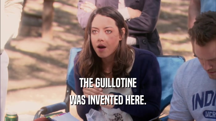 THE GUILLOTINE WAS INVENTED HERE. 