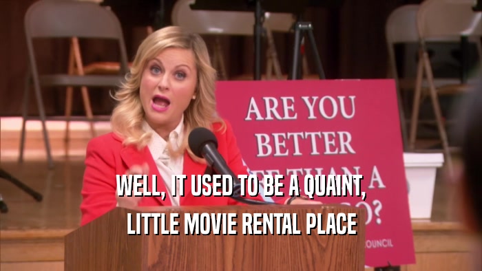 WELL, IT USED TO BE A QUAINT, LITTLE MOVIE RENTAL PLACE 