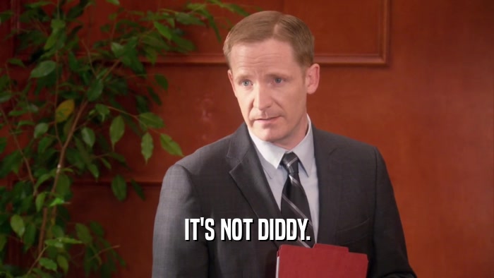 IT'S NOT DIDDY.  