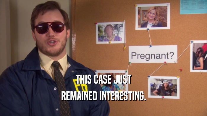 THIS CASE JUST REMAINED INTERESTING. 