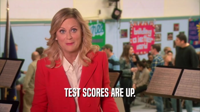 TEST SCORES ARE UP.  