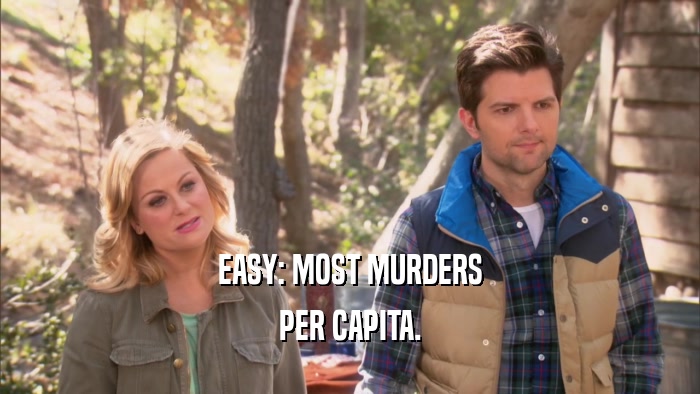 EASY: MOST MURDERS PER CAPITA. 