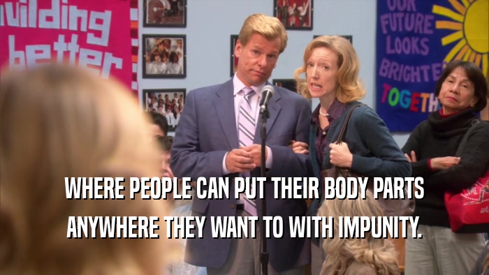 WHERE PEOPLE CAN PUT THEIR BODY PARTS ANYWHERE THEY WANT TO WITH IMPUNITY. 