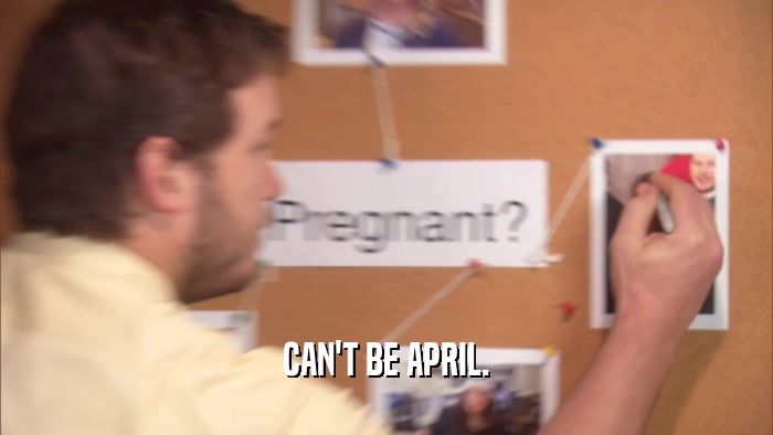CAN'T BE APRIL.  
