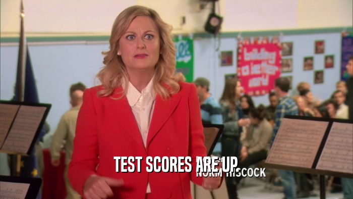 TEST SCORES ARE UP.  