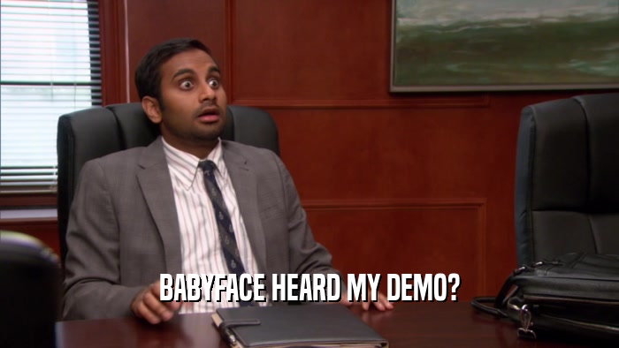 BABYFACE HEARD MY DEMO?  