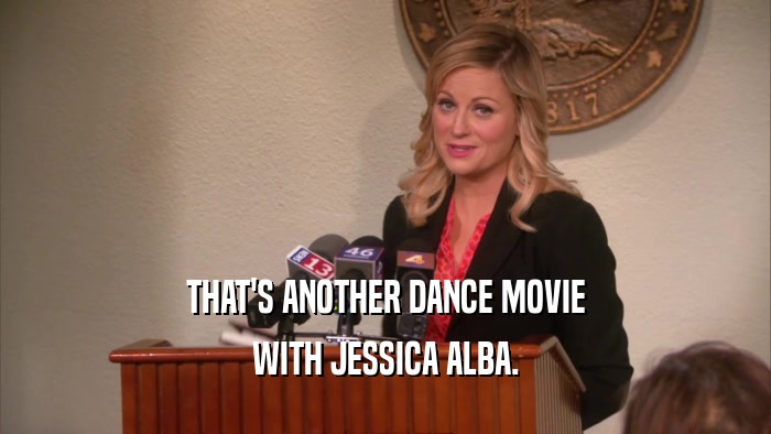 THAT'S ANOTHER DANCE MOVIE WITH JESSICA ALBA. 