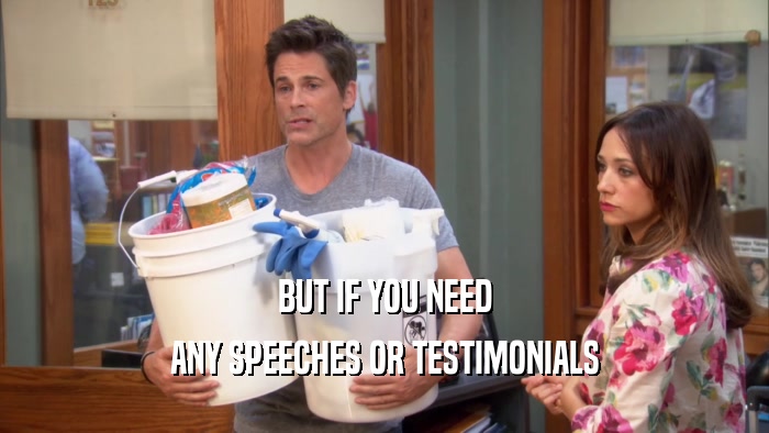 BUT IF YOU NEED ANY SPEECHES OR TESTIMONIALS 