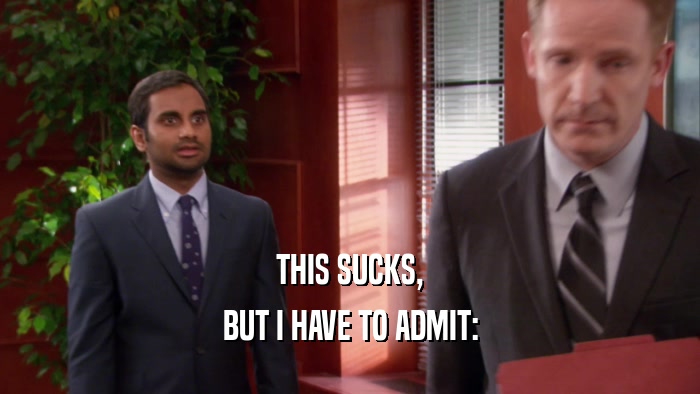 THIS SUCKS, BUT I HAVE TO ADMIT: 