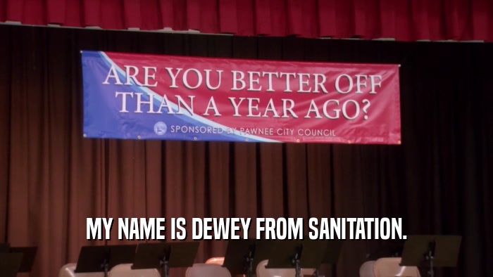 MY NAME IS DEWEY FROM SANITATION.  