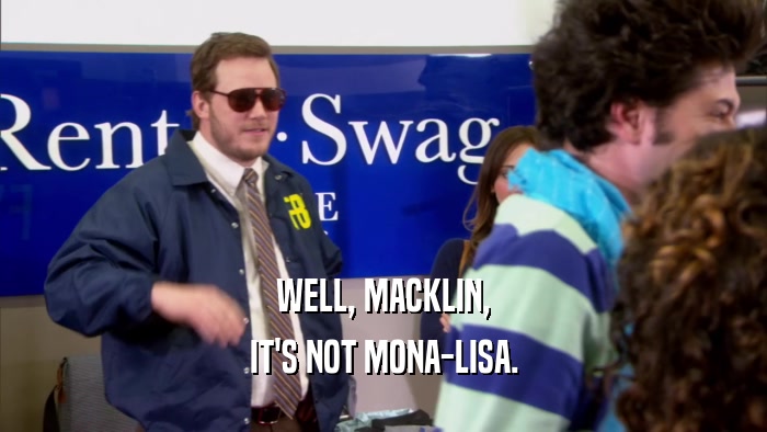 WELL, MACKLIN,
 IT'S NOT MONA-LISA.
 