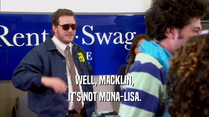 WELL, MACKLIN, IT'S NOT MONA-LISA. 