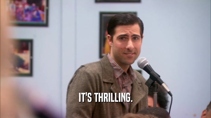 IT'S THRILLING.  